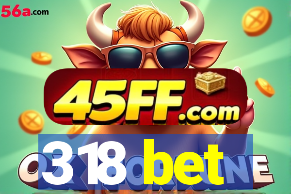 318 bet
